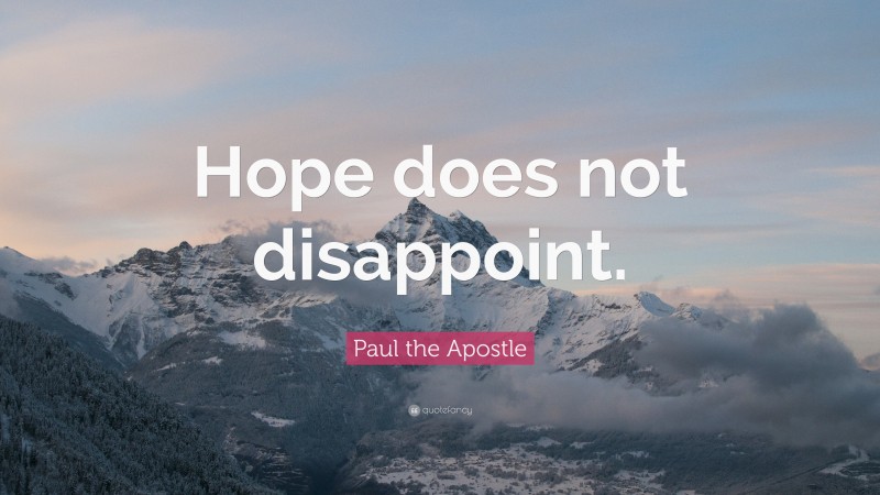 Paul The Apostle Quote: “Hope Does Not Disappoint.”