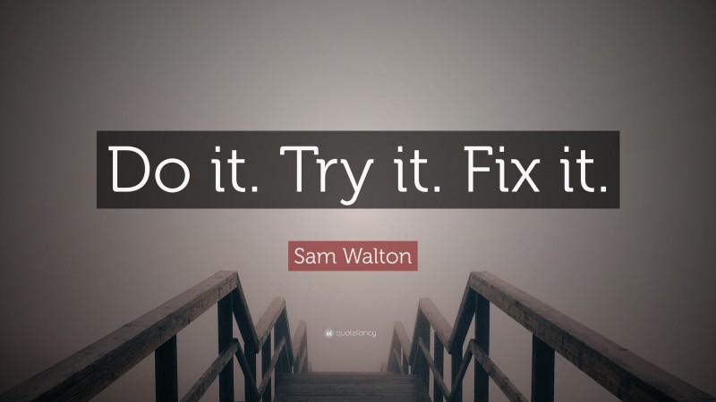 Sam Walton Quote: “Do it. Try it. Fix it.”