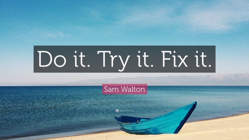 Sam Walton Quote: “Do it. Try it. Fix it.”