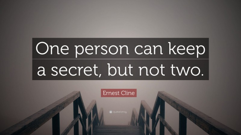 Ernest Cline Quote: “One person can keep a secret, but not two.”