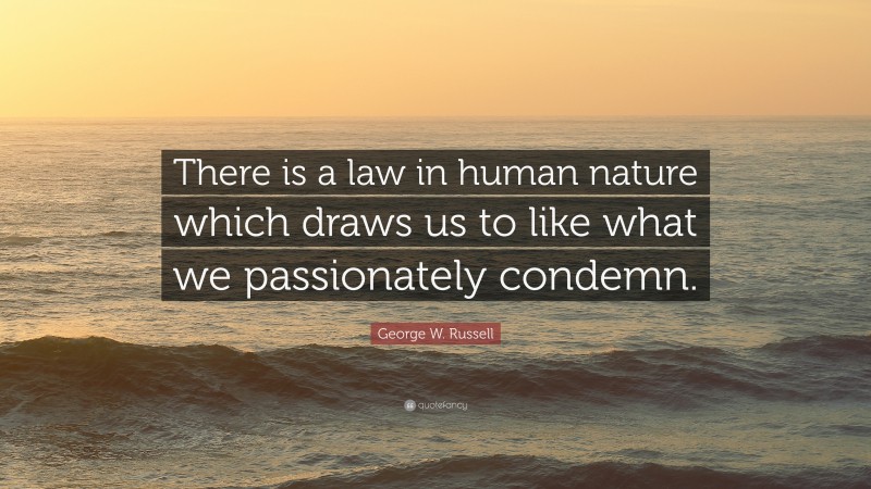 George W. Russell Quote: “There is a law in human nature which draws us to like what we passionately condemn.”