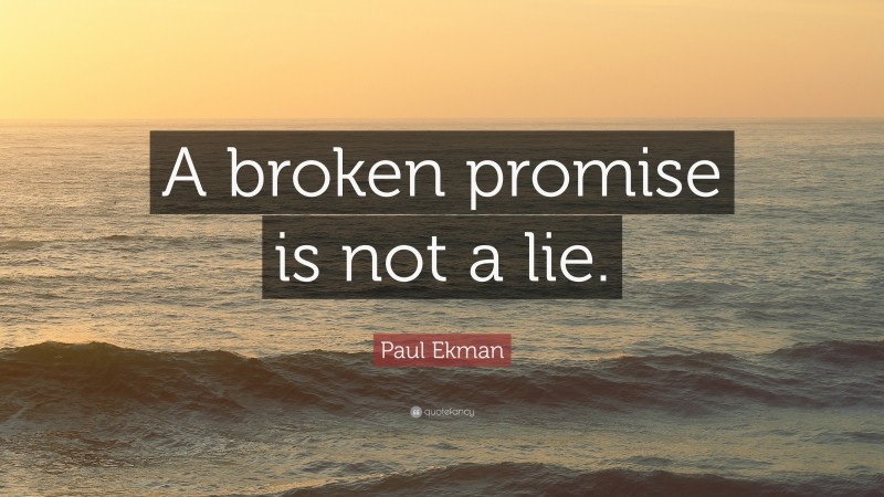 Paul Ekman Quote: “A broken promise is not a lie.”