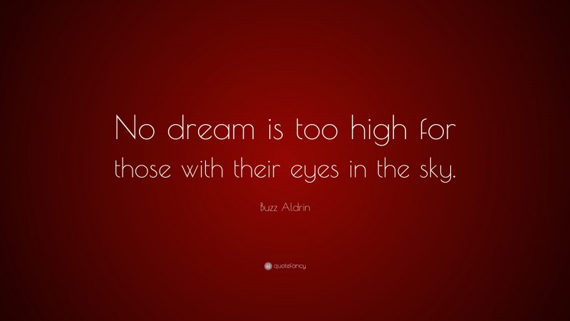 Buzz Aldrin Quote: “No dream is too high for those with their eyes in the sky.”