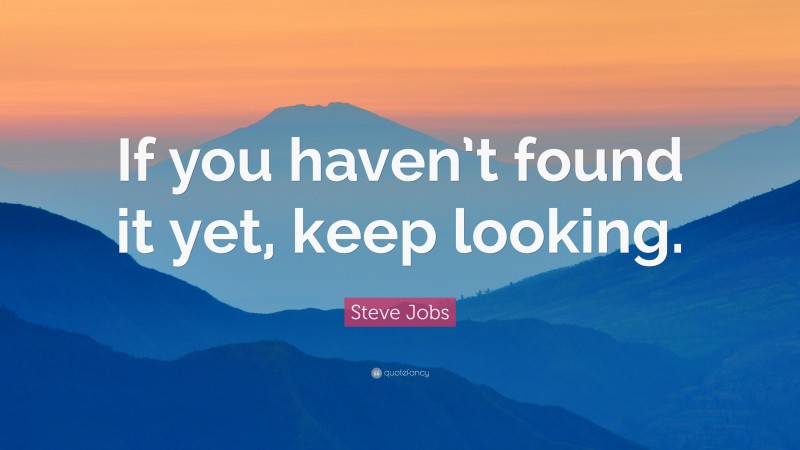 Steve Jobs Quote: “If you haven’t found it yet, keep looking.”