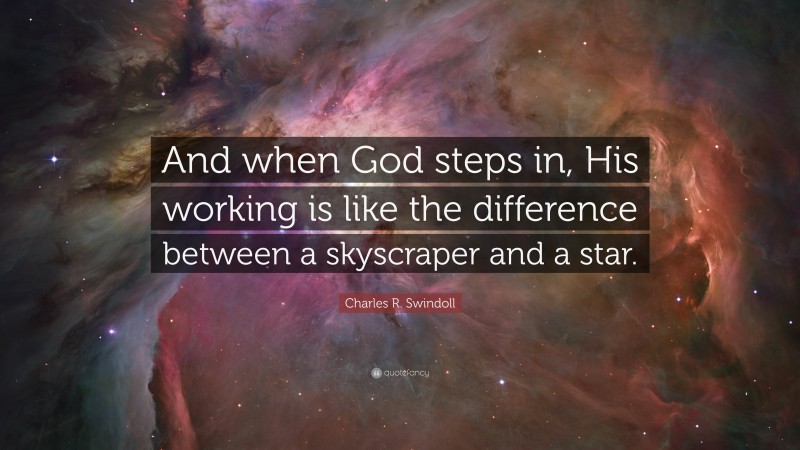 Charles R. Swindoll Quote: “And when God steps in, His working is like the difference between a skyscraper and a star.”
