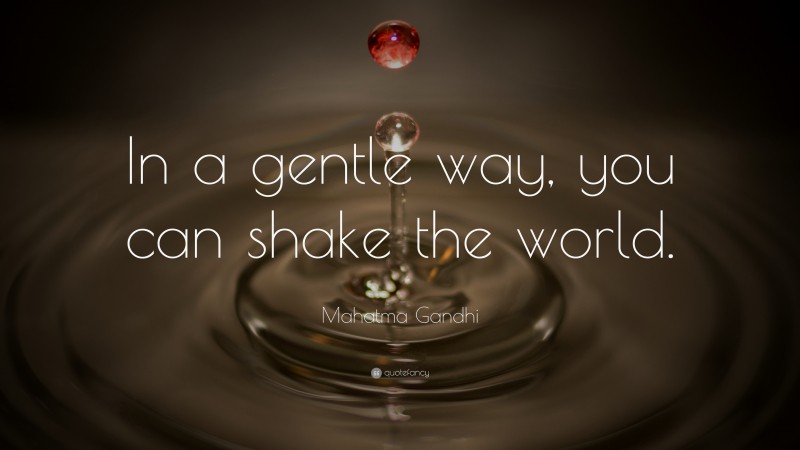 Mahatma Gandhi Quote: “In a gentle way, you can shake the world.”