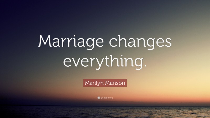 Marilyn Manson Quote: “Marriage changes everything.”