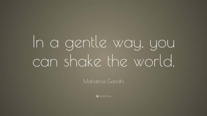 Mahatma Gandhi Quote: “In a gentle way, you can shake the world.”