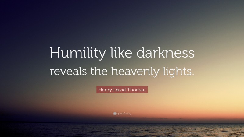 Henry David Thoreau Quote: “Humility like darkness reveals the heavenly lights.”