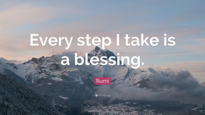 Rumi Quote: “Every step I take is a blessing.”