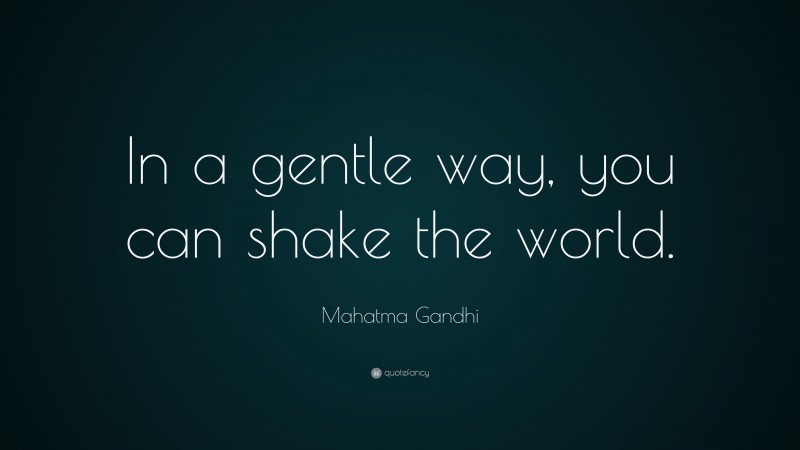 Mahatma Gandhi Quote: “In a gentle way, you can shake the world.”