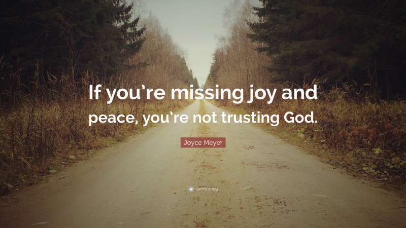 Joyce Meyer Quote: “If you’re missing joy and peace, you’re not trusting God.”