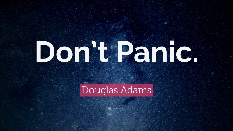 Douglas Adams Quote: “Don’t Panic.”