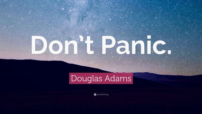 Douglas Adams Quote: “Don’t Panic.”