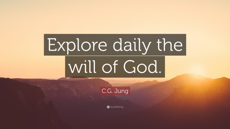 C.G. Jung Quote: “Explore daily the will of God.”