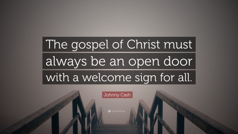 Johnny Cash Quote: “The gospel of Christ must always be an open door with a welcome sign for all.”