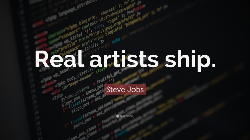 Steve Jobs Quote: “Real artists ship.”