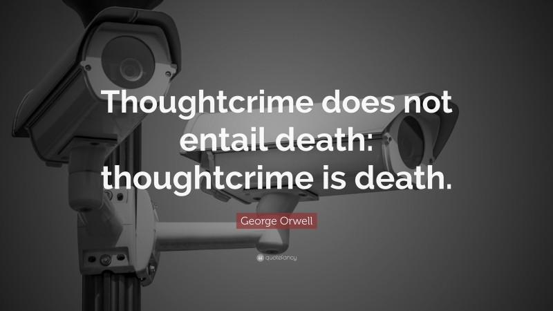 George Orwell Quote: “Thoughtcrime does not entail death: thoughtcrime is death.”