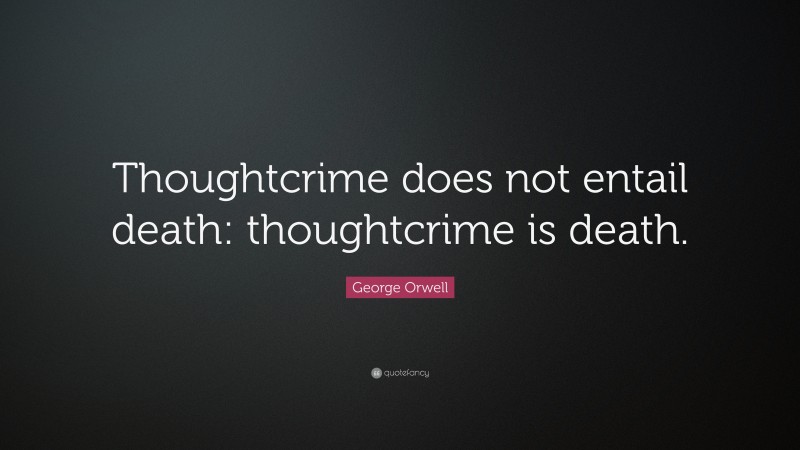 George Orwell Quote: “Thoughtcrime does not entail death: thoughtcrime is death.”