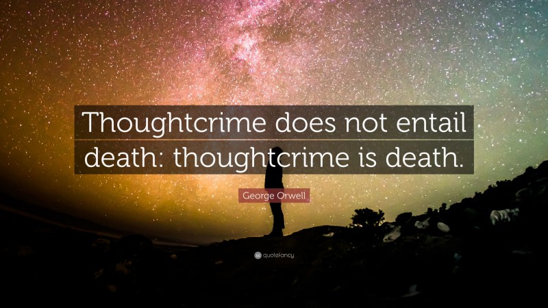 George Orwell Quote: “Thoughtcrime does not entail death: thoughtcrime is death.”
