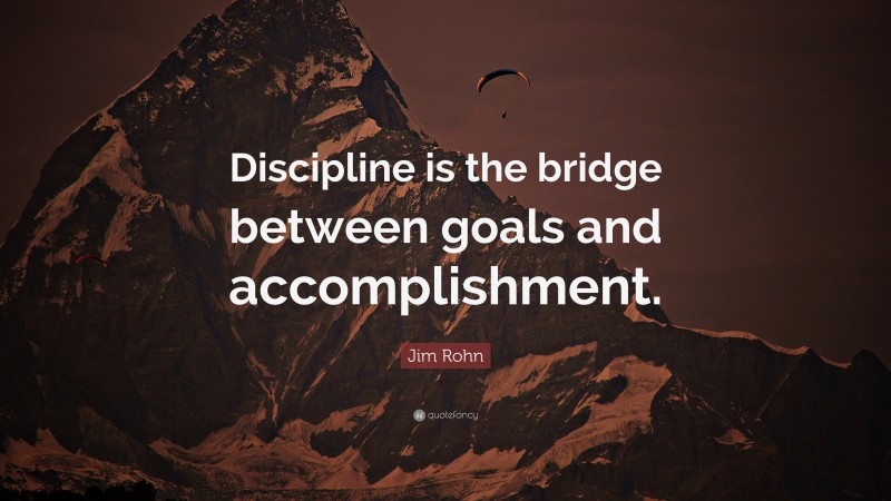 Jim Rohn Quote: “Discipline is the bridge between goals and accomplishment.”