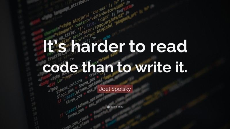 Joel Spolsky Quote: “It’s harder to read code than to write it.”