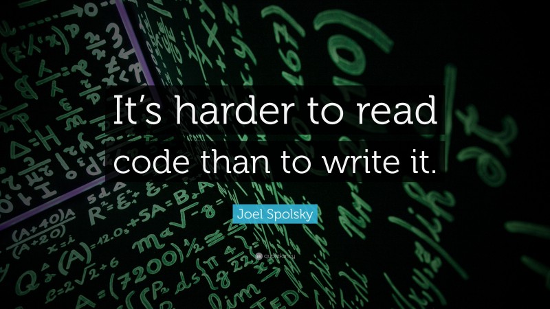 Joel Spolsky Quote: “It’s harder to read code than to write it.”