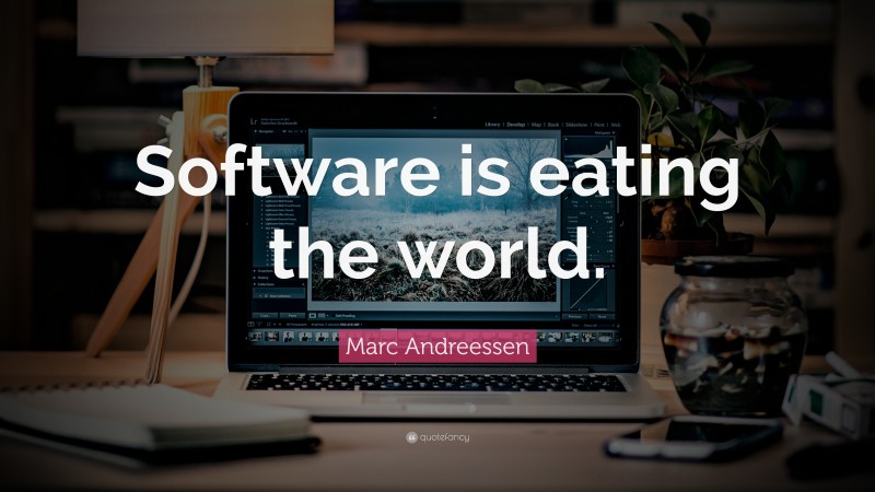 Marc Andreessen Quote: “Software is eating the world.”
