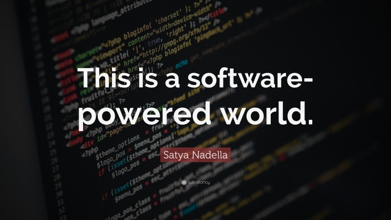 Satya Nadella Quote: “This is a software-powered world.”