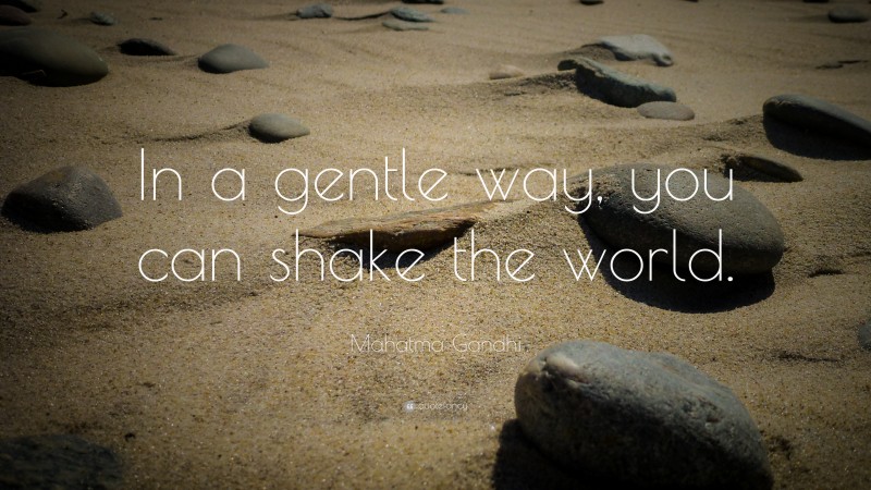 Mahatma Gandhi Quote: “In a gentle way, you can shake the world.”