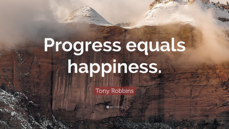 Tony Robbins Quote: “Progress equals happiness.”