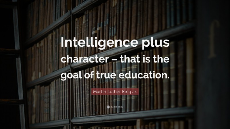 Martin Luther King Jr. Quote: “Intelligence plus character – that is ...