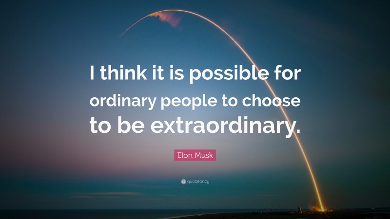 Elon Musk Quote: “i Think It Is Possible For Ordinary People To Choose 