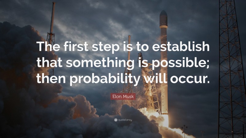 Elon Musk Quote: “The first step is to establish that something is possible; then probability will occur.”