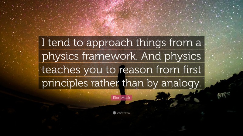 Elon Musk Quote: “I tend to approach things from a physics framework ...