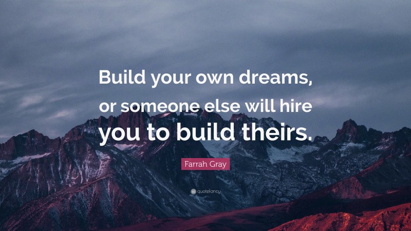Farrah Gray Quote: “Build your own dreams, or someone else will hire you to build theirs.”