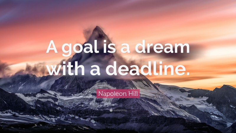 Napoleon Hill Quote: “A goal is a dream with a deadline.”