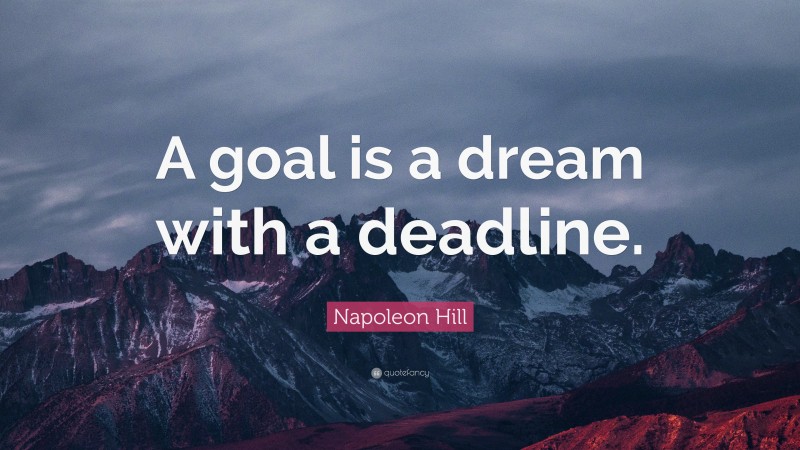 Napoleon Hill Quote: “A goal is a dream with a deadline.”