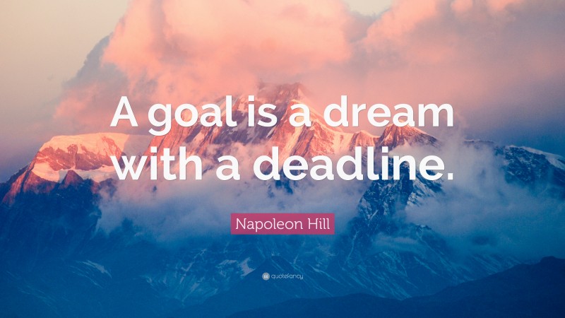 Napoleon Hill Quote: “A goal is a dream with a deadline.”