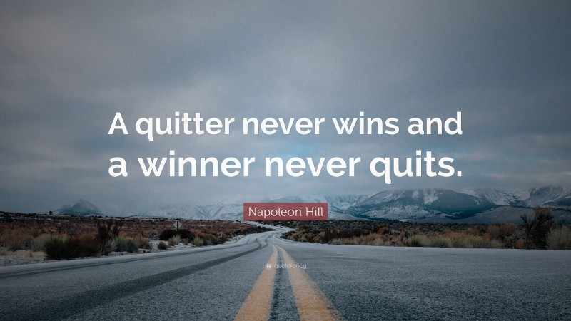 Napoleon Hill Quote: “a Quitter Never Wins And A Winner Never Quits.”