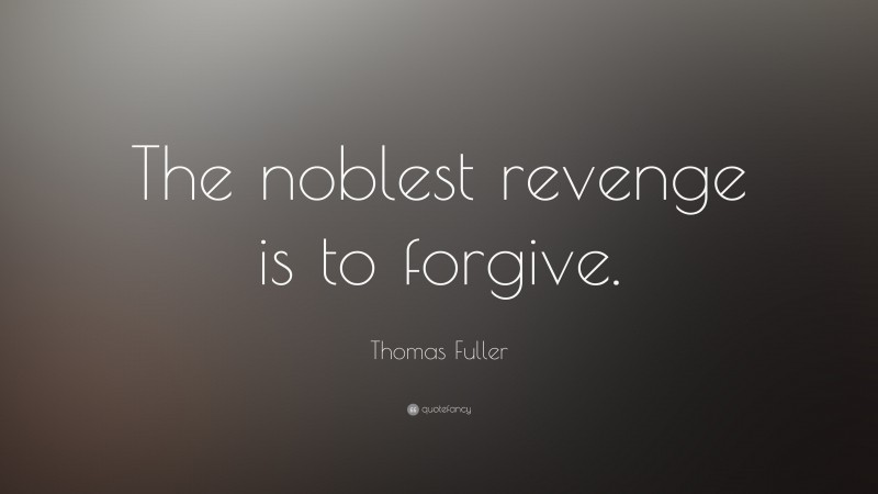 Thomas Fuller Quote: “The noblest revenge is to forgive.”
