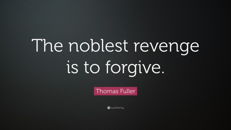 Thomas Fuller Quote: “The noblest revenge is to forgive.”