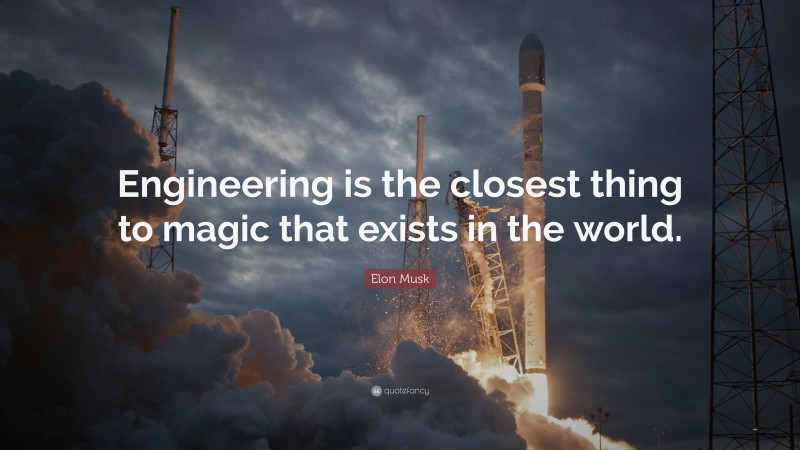 Elon Musk Quote: “Engineering is the closest thing to magic that exists in the world.”