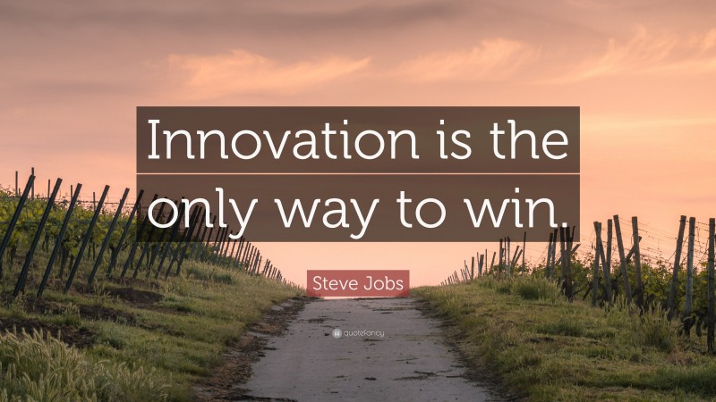 Steve Jobs Quote: “Innovation is the only way to win.”