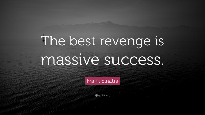 Frank Sinatra Quote: “The best revenge is massive success.”