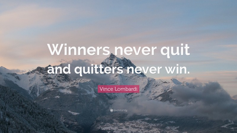 Vince Lombardi Quote: “winners Never Quit And Quitters Never Win.”