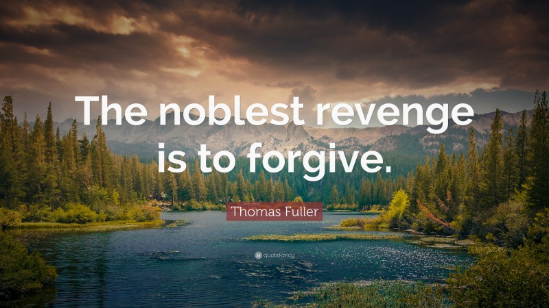 Thomas Fuller Quote: “The noblest revenge is to forgive.”