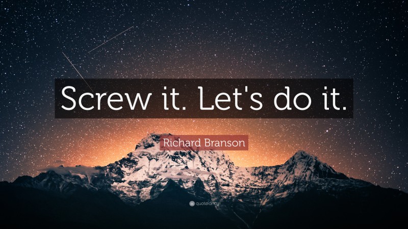 Richard Branson Quote: “Screw it. Let's do it.”