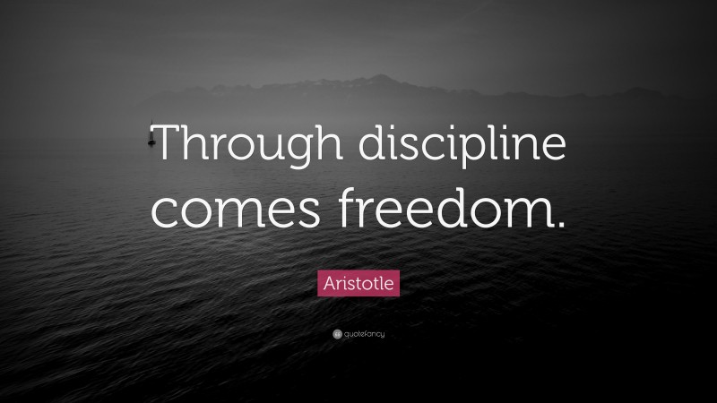 Aristotle Quote: “Through discipline comes freedom.”