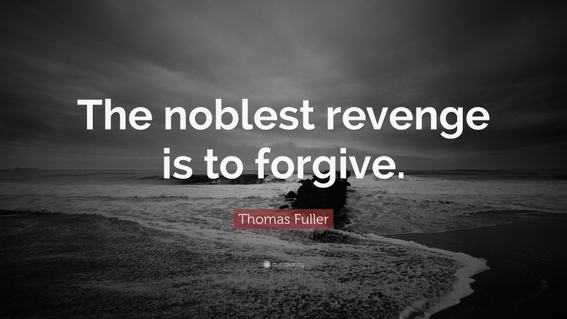 Thomas Fuller Quote: “The noblest revenge is to forgive.”